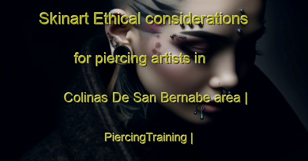 Skinart Ethical considerations for piercing artists in Colinas De San Bernabe area | PiercingTraining | PiercingClasses | SkinartTraining-Mexico
